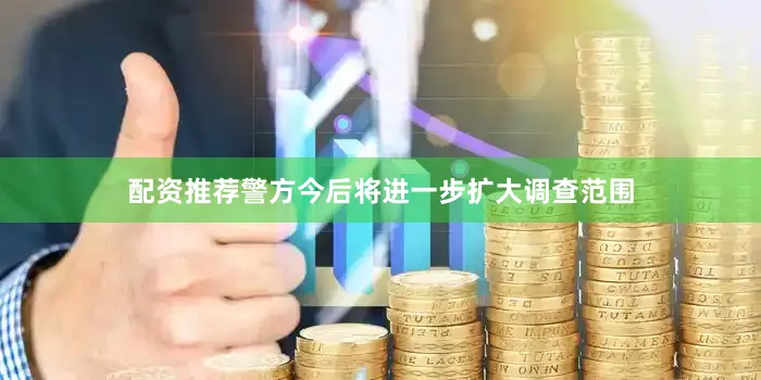 配资推荐警方今后将进一步扩大调查范围
