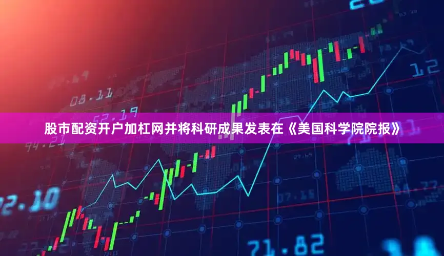 股市配资开户加杠网并将科研成果发表在《美国科学院院报》