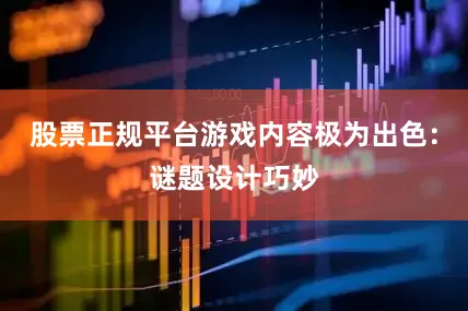 股票正规平台游戏内容极为出色:谜题设计巧妙