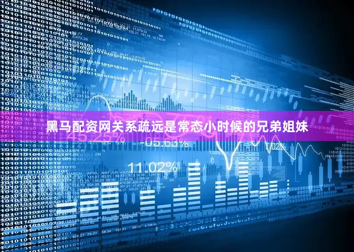 黑马配资网关系疏远是常态小时候的兄弟姐妹