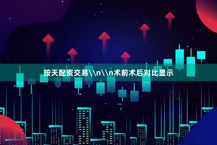 按天配资交易\n\n术前术后对比显示