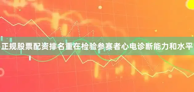 正规股票配资排名重在检验参赛者心电诊断能力和水平