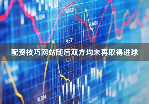 配资技巧网站随后双方均未再取得进球