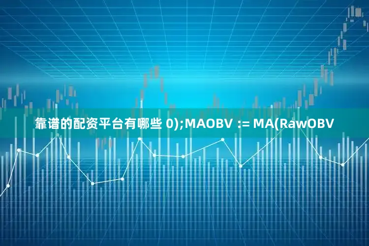 靠谱的配资平台有哪些 0);MAOBV := MA(RawOBV
