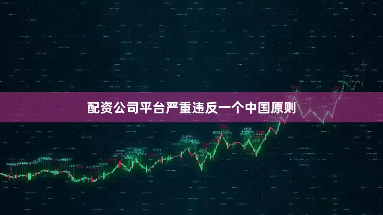 配资公司平台严重违反一个中国原则